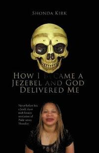 bokomslag How I Became a Jezebel and God Delivered Me