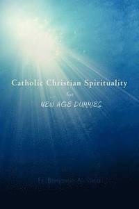 bokomslag Catholic Christian Spirituality for New Age Dummies