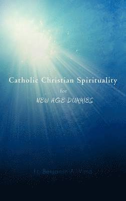 bokomslag Catholic Christian Spirituality for New Age Dummies