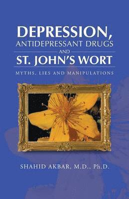 Shahid Akbar M D Ph D, Shahid Akbar M. D. Ph. D., Shahid Akbar M. D. - Depression, Antidepressant Drugs and St. John's Wort, Häftad