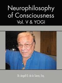 bokomslag Neurophilosophy of Consciousness, Vol. V and Yogi