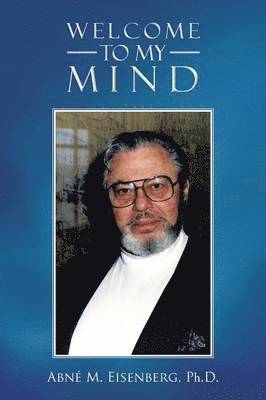 Abne M Eisenberg Ph D, Abne M. Eisenberg Ph. D., Abne M. Eisenberg - Welcome to My Mind, Häftad