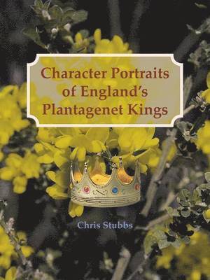Character Portraits of England's Plantagenet Kings, 1132 - 1485 A.D. 1