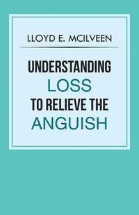 bokomslag Understanding Loss To Relieve The Anguish