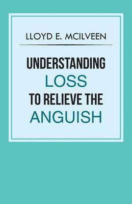 bokomslag Understanding Loss To Relieve The Anguish