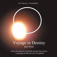 bokomslag Voyage in Destiny - Part Three: From the Analysis of Specific Ancient Discoveries, a Message for the Survival of Mankind