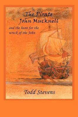 Todd Stevens - Pirate John Mucknell and the Hunt for the Wreck of the John, Häftad