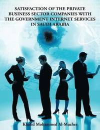bokomslag Satisfaction of the Private Business Sector Companies with the Government Internet Services in Saudi Arabia