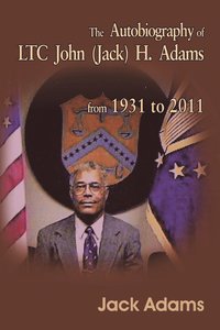 bokomslag The Autobiography of LTC John (Jack) H. Adams from 1931 to 2011