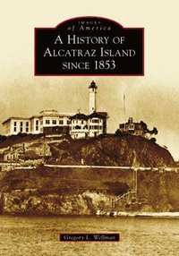 bokomslag A History of Alcatraz Island Since 1853