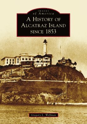 A History of Alcatraz Island Since 1853 1