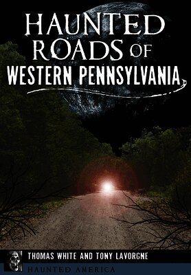 Thomas White, Anthony Lavorgne - Haunted Roads of Western Pennsylvania, Häftad