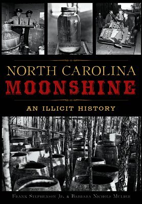 E. Frank Stephenson, Barbara Nichols Mulder - North Carolina Moonshine: An Illicit History, Häftad