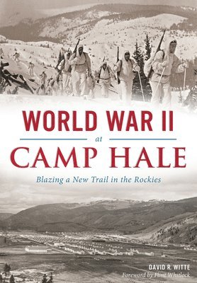 David R. Witte - World War II at Camp Hale: Blazing a New Trail in the Rockies, Häftad