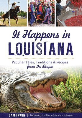 bokomslag It Happens in Louisiana: Peculiar Tales, Traditions & Recipes from the Bayou