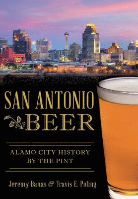 Jeremy Banas, Travis E. Poling - San Antonio Beer: Alamo City History by the Pint, Häftad