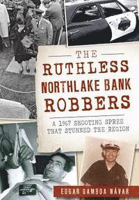bokomslag The Ruthless Northlake Bank Robbers: A 1967 Shooting Spree That Stunned the Region