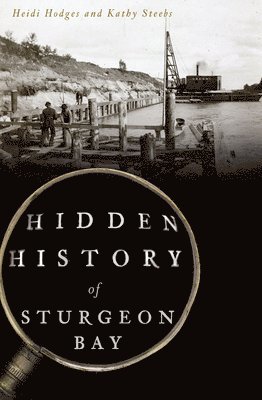Heidi Hodges, Kathy Steebs - Hidden History of Sturgeon Bay, Häftad