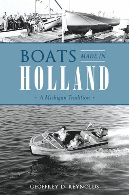 Geoffrey Reynolds - Boats Made in Holland: A Michigan Tradition, Häftad