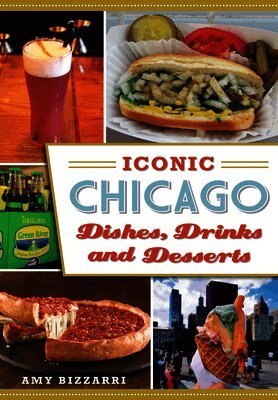 Amy Bizzarri - Iconic Chicago Dishes, Drinks and Desserts, Häftad