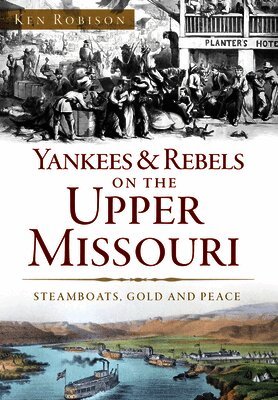 Ken Robison - Yankees & Rebels on the Upper Missouri: Steamboats, Gold and Peace, Häftad