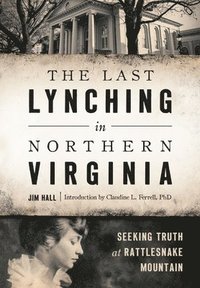bokomslag The Last Lynching in Northern Virginia: Seeking Truth at Rattlesnake Mountain
