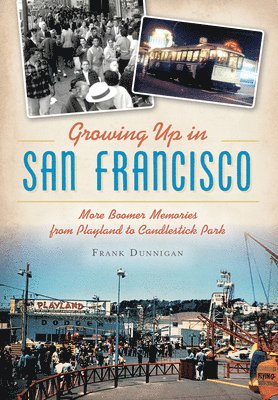 bokomslag Growing Up in San Francisco: More Boomer Memories from Playland to Candlestick Park