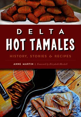 Anne W. Martin - Delta Hot Tamales: History, Stories & Recipes, Häftad