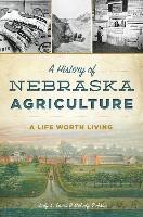 bokomslag A History of Nebraska Agriculture: A Life Worth Living