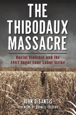 The Thibodaux Massacre: Racial Violence and the 1887 Sugar Cane Labor Strike 1