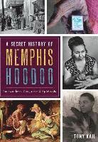 bokomslag A Secret History of Memphis Hoodoo: Rootworkers, Conjurers & Spirituals