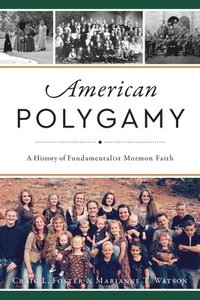 bokomslag American Polygamy: A History of Fundamentalist Mormon Faith