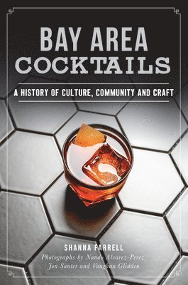 Shanna Farrell - Bay Area Cocktails: A History of Culture, Community and Craft, Häftad