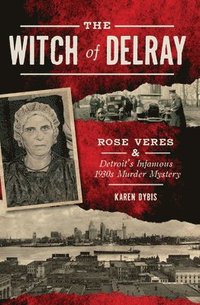 bokomslag The Witch of Delray: Rose Veres & Detroit's Infamous 1930s Murder Mystery