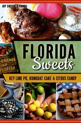 Joy Sheffield Harris - Florida Sweets: Key Lime Pie, Kumquat Cake & Citrus Candy, Häftad