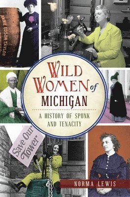 Wild Women of Michigan: A History of Spunk and Tenacity 1