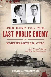 bokomslag The Hunt for the Last Public Enemy in Northeastern Ohio: Alvin Creepy Karpis and His Road to Alcatraz