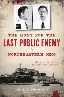 bokomslag The Hunt for the Last Public Enemy in Northeastern Ohio: Alvin Creepy Karpis and His Road to Alcatraz