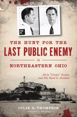 Julie A. Thompson, Julie A Thompson - The Hunt for the Last Public Enemy in Northeastern Ohio: Alvin Creepy Karpis and His Road to Alcatraz, Häftad