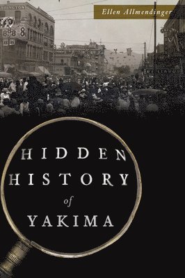 Ellen Allmendinger - Hidden History of Yakima, Häftad