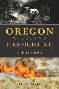 bokomslag Oregon Wildland Firefighting: A History