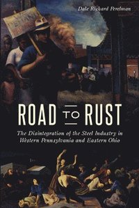 bokomslag Road to Rust: The Disintegration of the Steel Industry in Western Pennsylvania and Eastern Ohio