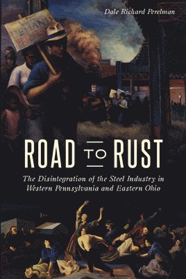 Road to Rust: The Disintegration of the Steel Industry in Western Pennsylvania and Eastern Ohio 1