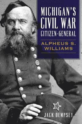 bokomslag Michigan's Civil War Citizen-General: Alpheus S. Williams