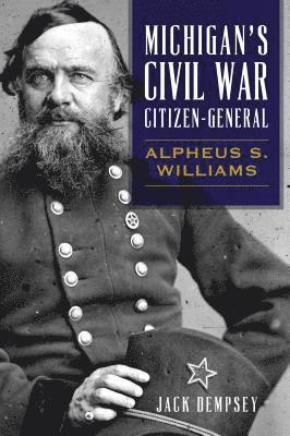 Michigan's Civil War Citizen-General: Alpheus S. Williams 1