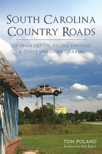 bokomslag South Carolina Country Roads: Of Train Depots, Filling Stations & Other Vanishing Charms