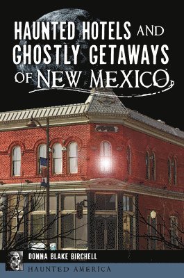 Haunted Hotels and Ghostly Getaways of New Mexico 1