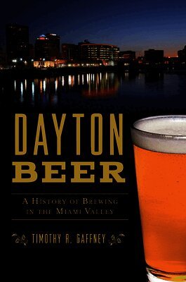 Timothy R. Gaffney - Dayton Beer: A History of Brewing in the Miami Valley, Häftad