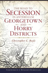 bokomslag The Road to Secession in Antebellum Georgetown and Horry Districts