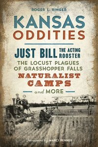 bokomslag Kansas Oddities: Just Bill the Acting Rooster, the Locust Plagues of Grasshopper Falls, Naturalist Camps and More